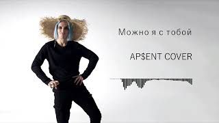 Можно я с тобой - AP$ENT Рок COVER