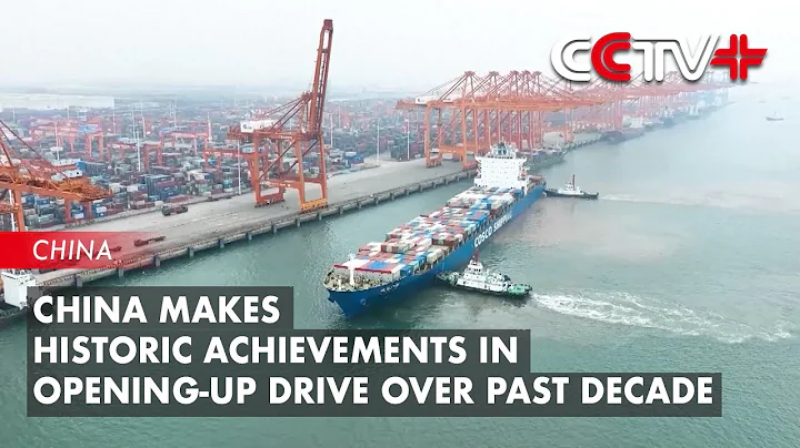 China Makes Historic Achievements in Opening-up Drive over Past Decade: Official - DayDayNews