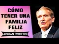 CÓMO TENER UNA FAMILIA FELIZ | Adrian Rogers | El Amor que Vale | Predicas Cristianas