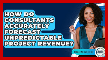 How Do Consultants Accurately Forecast Unpredictable Project Revenue? - Consulting Career Hub