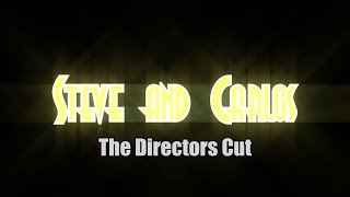 Steve and Carlos The Directors Cut