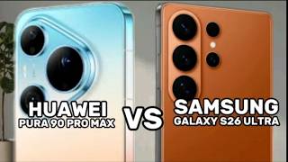 Huawei Pura 90 Pro Max vs Samsung Galaxy S26 Ultra