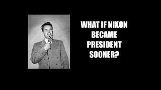 What If Richard Nixon became President sooner than 1968