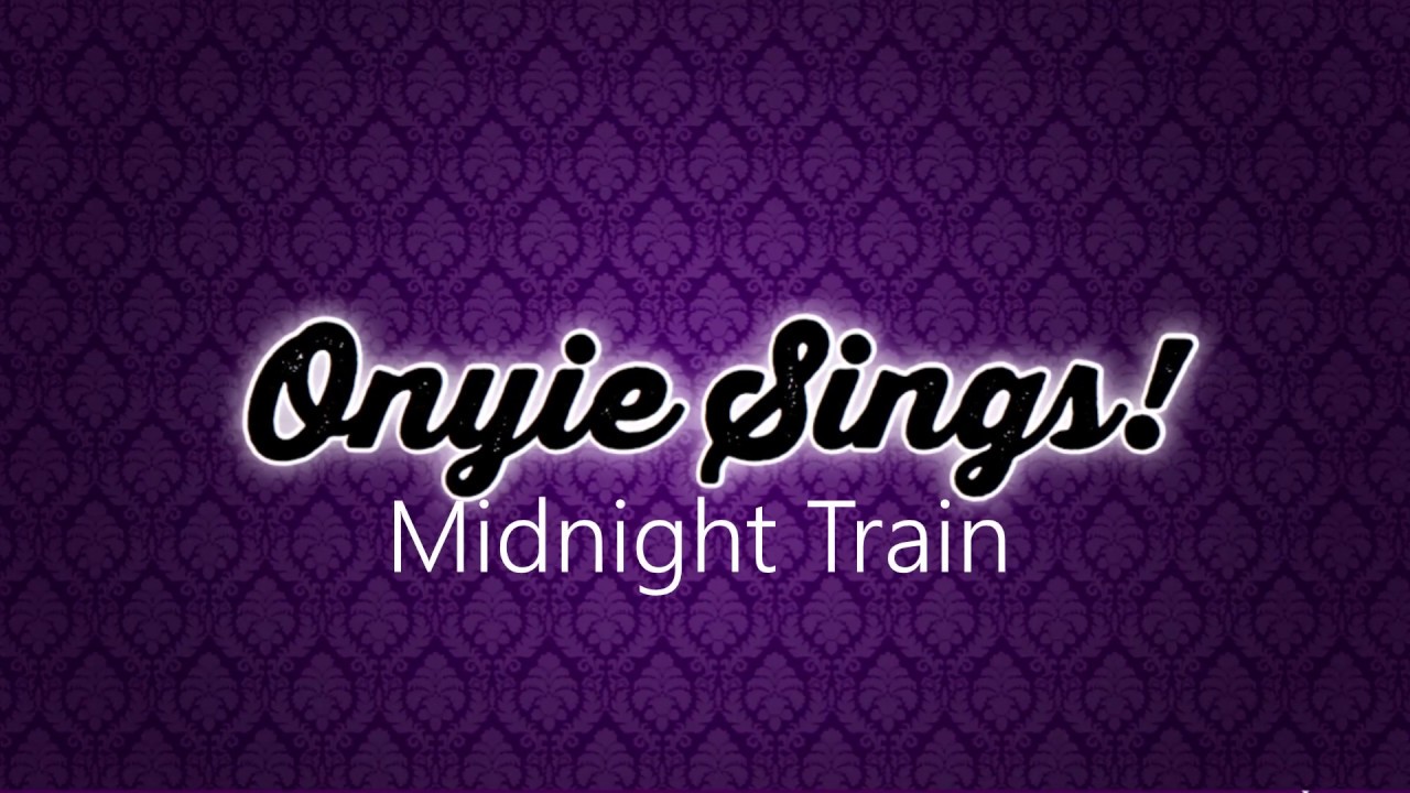 Midnight Train To Onyie Sings! Cover YouTube