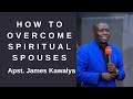 HOW TO OVERCOME Spiritual Spouses By Apostle James Kawalya Prophetic Vs Traditional Deliverance