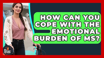How Can You Cope With The Emotional Burden Of MS? - MS Support Network