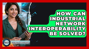 How Can Industrial Network Interoperability Be Solved? - Industrial Tech Insights