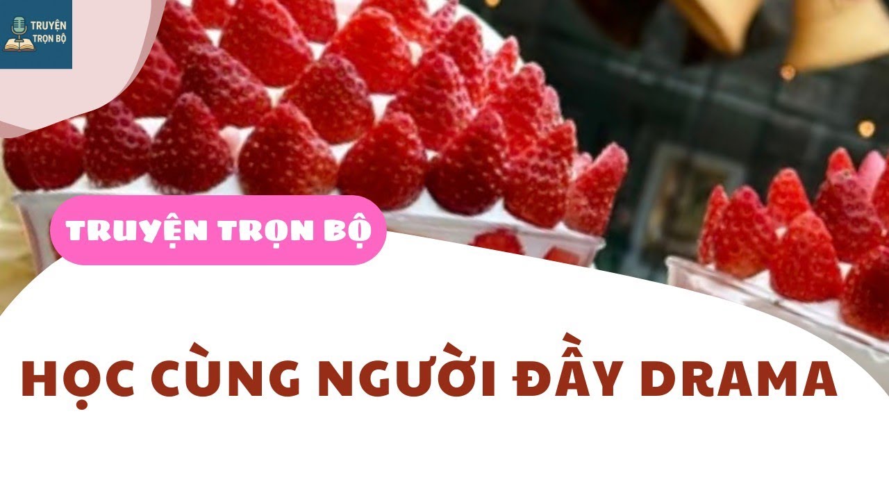 [TRUYỆN AUDIO] HỌC CÙNG NGƯỜI ĐẦY DRAMA