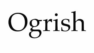 How To Pronounce Ogrish