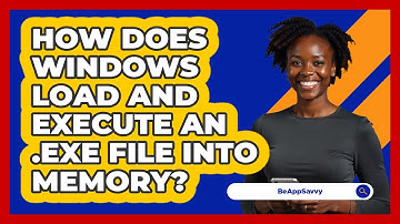 How Does Windows Load And Execute An .exe File Into Memory? - Be App Savvy