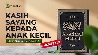 Kajian Hadits: Kasih Sayang Kepada Anak Kecil (Hadits 363) - Ustadz Abdullah Zaen, Lc., MA