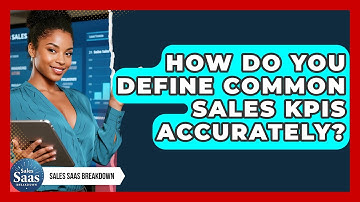 How Do You Define Common Sales KPIs Accurately? - Sales Saas Breakdown
