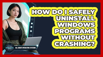 How Do I Safely Uninstall Windows Programs Without Crashing? - All About Operating Systems