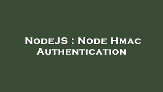 NodeJS : Node Hmac Authentication