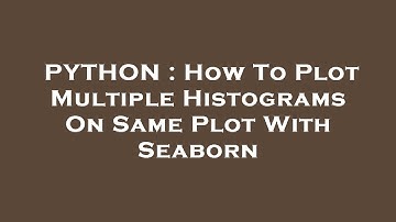 PYTHON : How To Plot Multiple Histograms On Same Plot With Seaborn