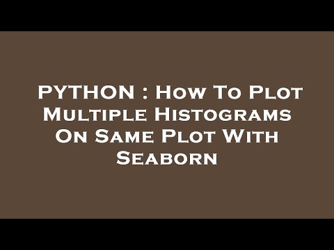 PYTHON : How To Plot Multiple Histograms On Same Plot With Seaborn