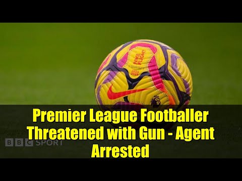 Premier League Footballer Threatened With Gun Agent Arrested