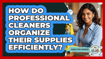 How Do Professional Cleaners Organize Their Supplies Efficiently? - Homekeeping Handbook