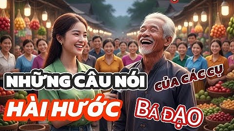 Tổng Hợp Các Câu Nói Chân Thật Hài Hước Của Các Cụ -  Phần 2