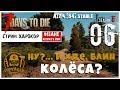 🔥 7 Days To Die A17.4 b4 stable! Ну и хде, блин, КОЛЁСА? (06)