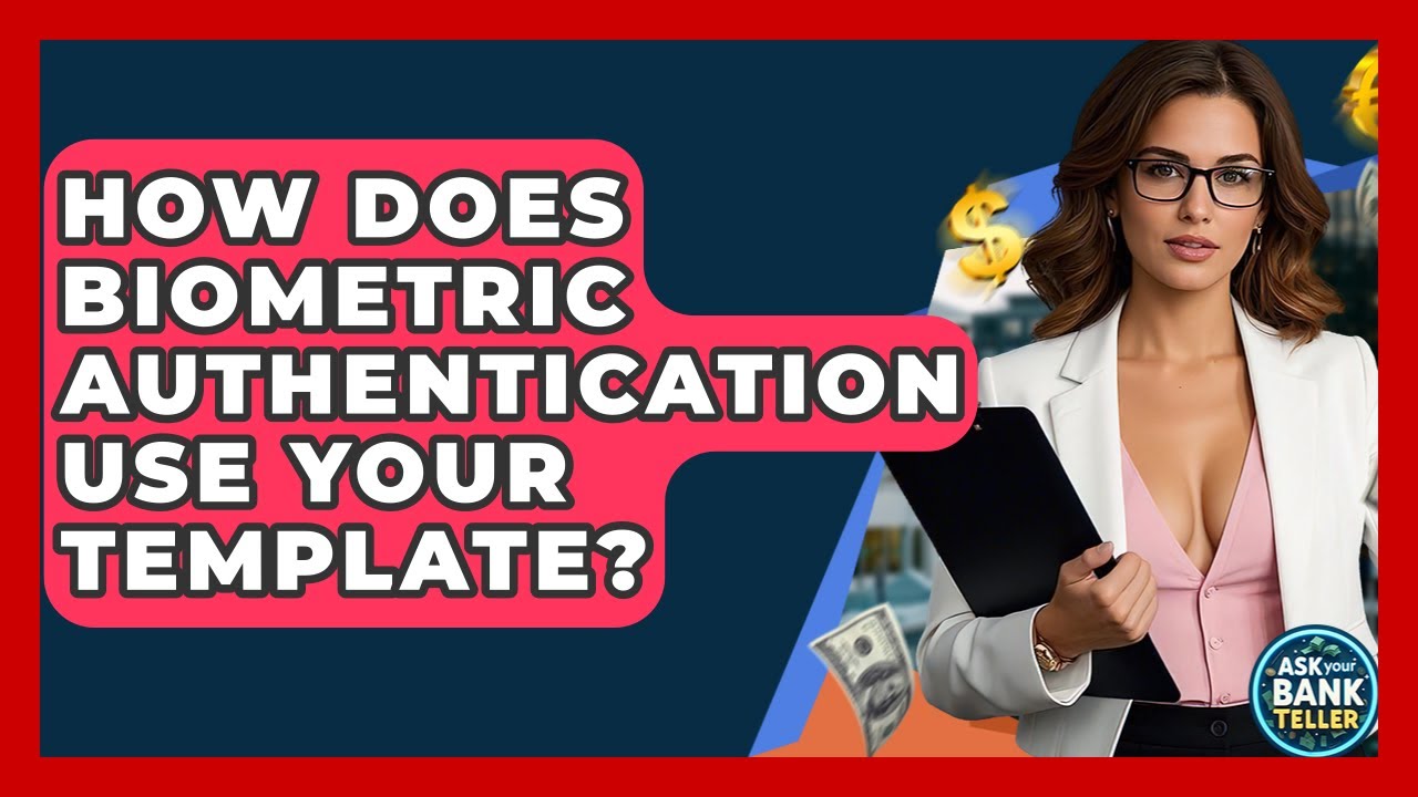 How Does Biometric Authentication Use Your Template? - Ask Your Bank Teller