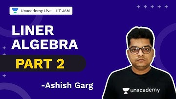 Liner Algebra Part 2 | IIT JAM 2022 | Mathematics | Ashish Garg  | Unacademy Live IIT JAM