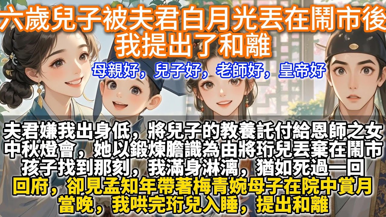 完結清醒文：六歲兒子被夫君白月光丟在鬧市後，我提出了和離。孟知年嫌我出身低微，將兒子的教養託付給恩師之女。中秋燈會，梅青婉以鍛煉膽識為由，將六歲的珩兒丟棄在鬧市。孩子找到那刻，我滿身淋漓，猶如死過一回