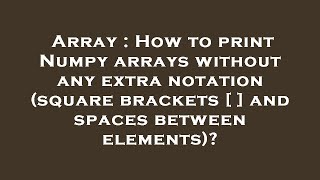 Array : How to print Numpy arrays without any extra notation (square brackets [ ] and spaces between