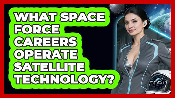 What Space Force Careers Operate Satellite Technology? - Warriors In Space