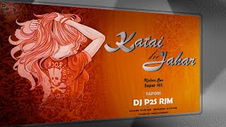 Katai Jahar He || कतई जहर हे ||Kishan Sen & Poonam Sahu || Tapori mix & Bawal Song || DJ P2S RJM