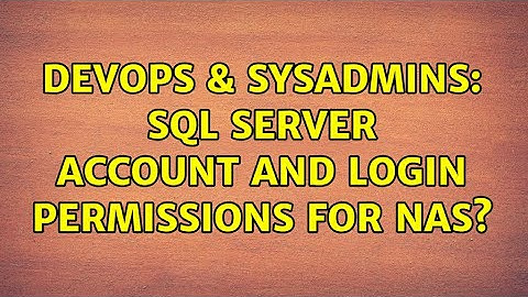 DevOps & SysAdmins: SQL Server account and login permissions for NAS? (2 Solutions!!)