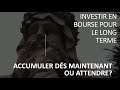 Investir en bourse pour le long terme: accumuler ou attendre un peu?
