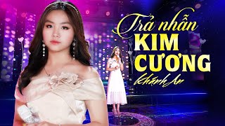 Trả Nhẫn Kim Cương - Khánh An || Bé Gái Xinh Đẹp Hát Bolero Buồn Tê Tái