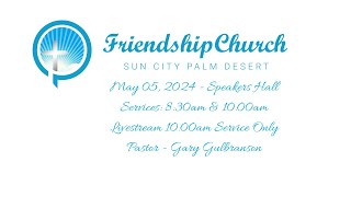 05.05.24  Sunday Service  Friendship Church Sun City  Pastor Gary Gulbranson