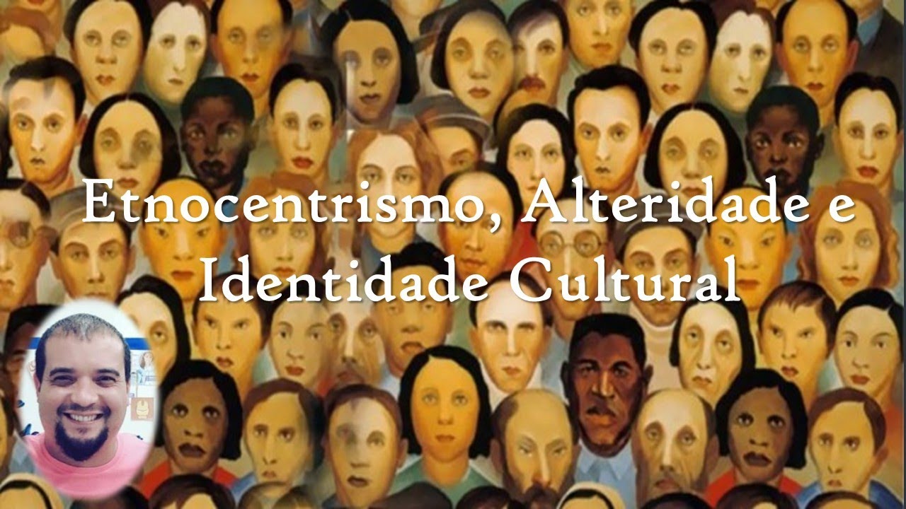Etnocentrismo, Alteridade e Identidade Cultural - Professor Ericson ...