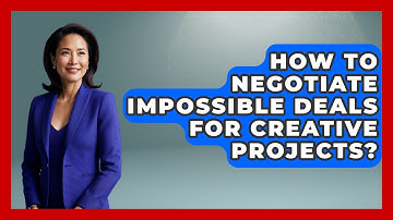 How To Negotiate Impossible Deals For Creative Projects? - Directing Creative Success