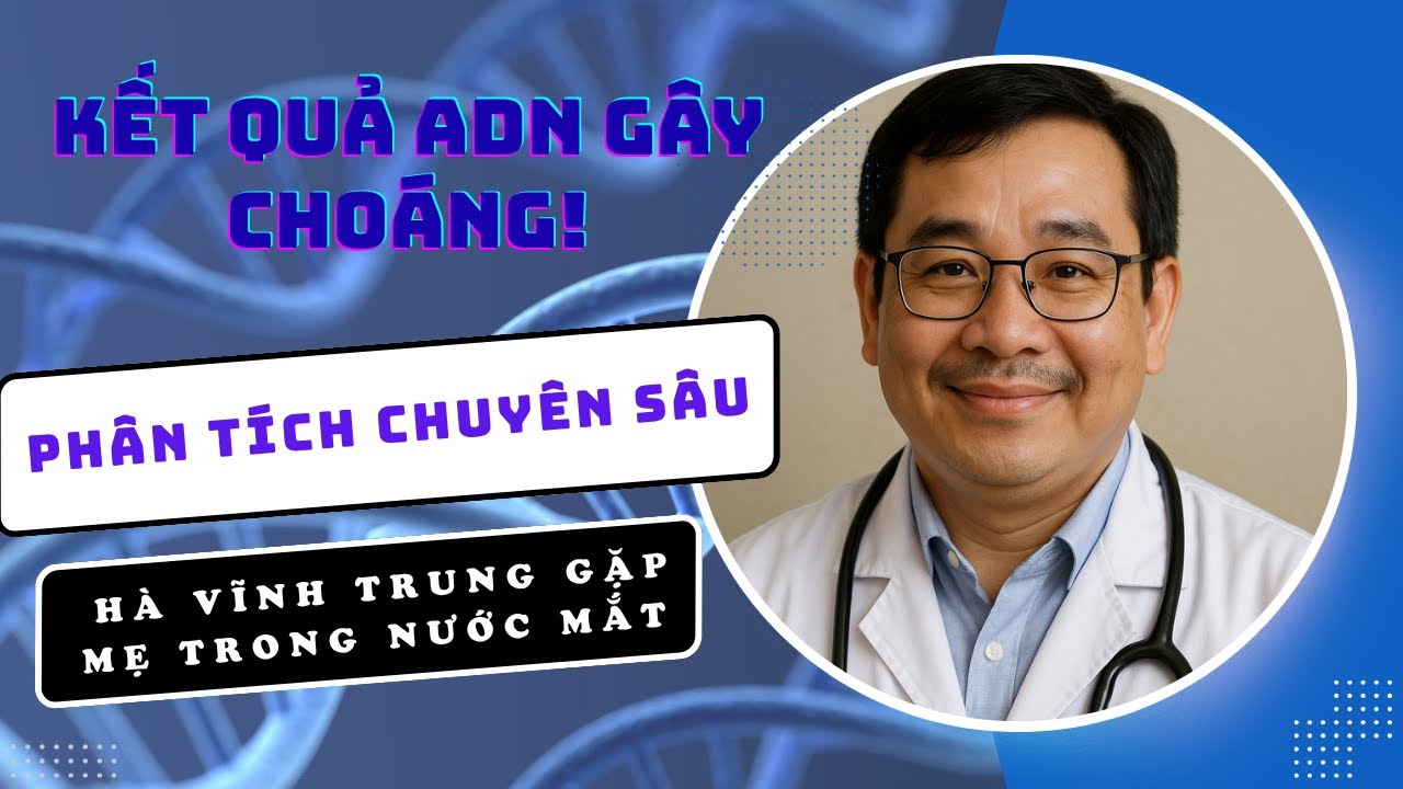 Kết Quả ADN Gây Choáng! Hà Vĩnh Trung Gặp Mẹ Trong Nước Mắt