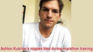 Ashton Kutcher’s nipples bled during marathon training