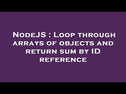 NodeJS : Loop through arrays of objects and return sum by ID reference