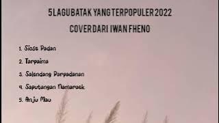 5 Lagu Batak Terpopuler 2022 Cover Terbaik IWAN FHENO//lagu batak viral
