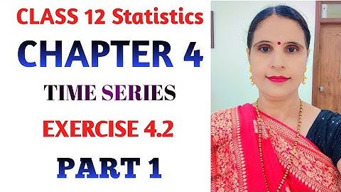 CLASS 12 STATISTICS PART 1 CHAPTER 4 TIME SERIES EXERCISE 4.2