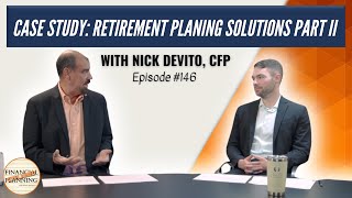 Case Study: Retirement Planning Solutions Part II with Nick DeVito, CFP