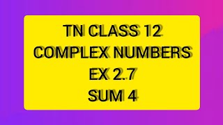 TN CLASS 12 MATHS COMPLEX NUMBERS EX 2.7 SUM 4