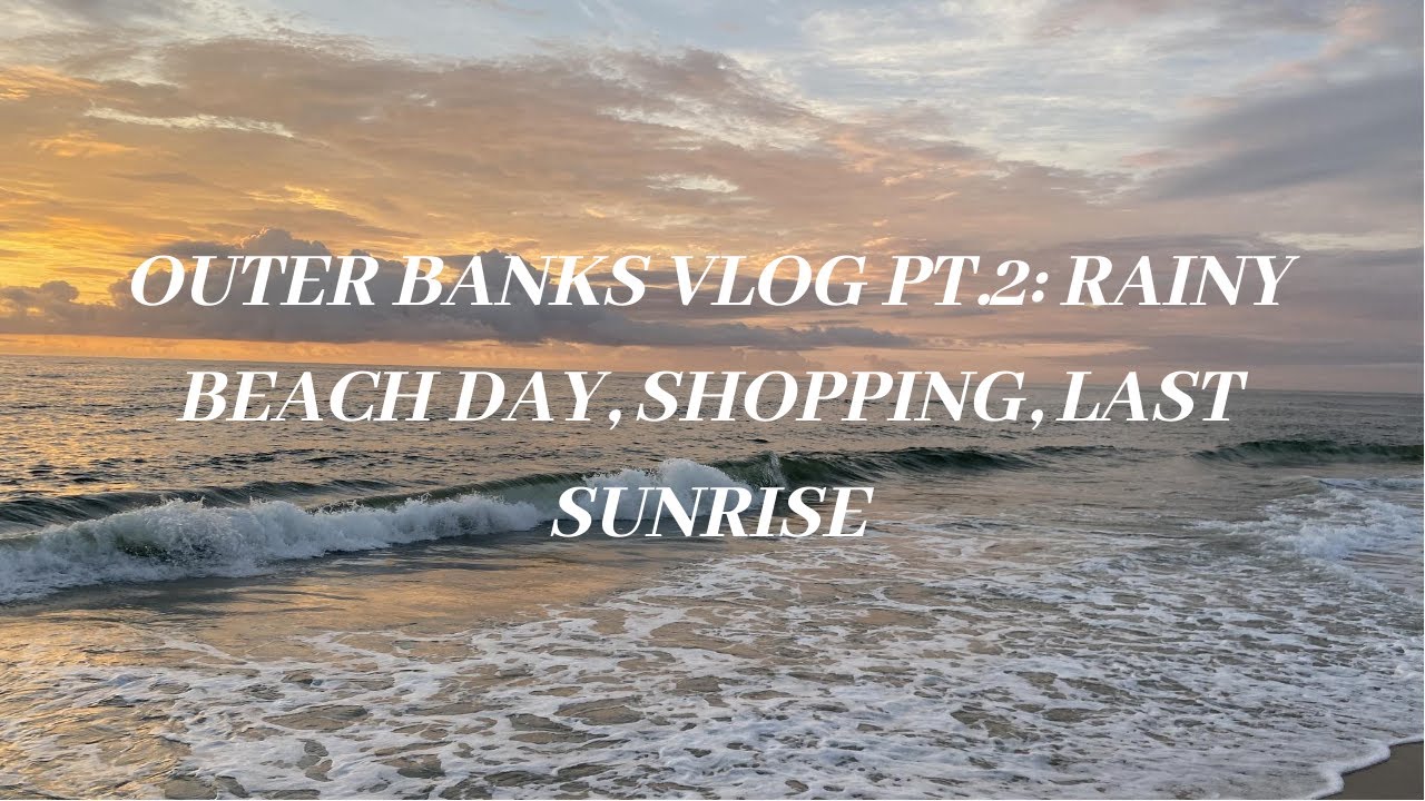 OUTER BANKS VLOG PT. 2: rainy beach day, shopping, last sunrise :(