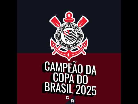 O CORINTHIANS É CAMPEÃO DA COPA DO BRASIL 2025