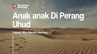 Anak anak diperang Uhud - Ustadz Wira Mandiri Bachrun