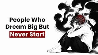 The Psychology of People Who Dream Big But Never Start