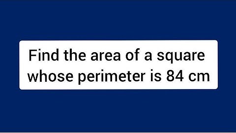 Find the area of a square whose perimeter is 84 cm