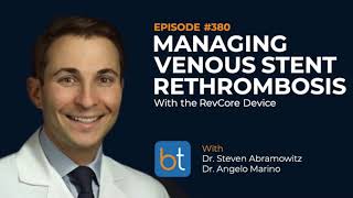 Managing Venous Stent Rethrombosis with the RevCore Device w/ Dr. Abramowitz & Dr. Marino | Ep. 380