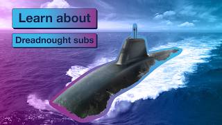 Learn about Dreadnought submarines